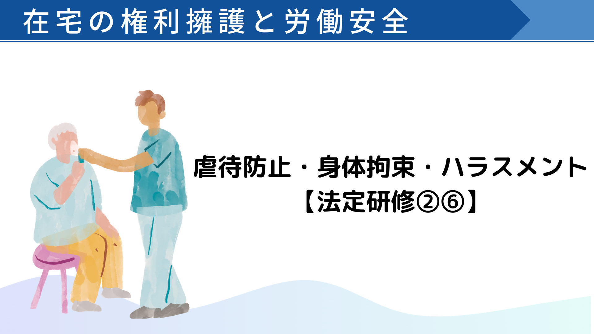 【全6回】在宅の権利擁護と労働安全
